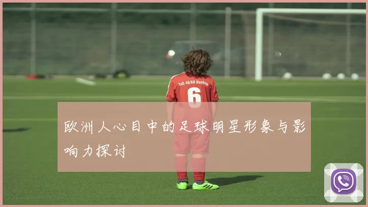 欧洲人心目中的足球明星形象与影响力探讨