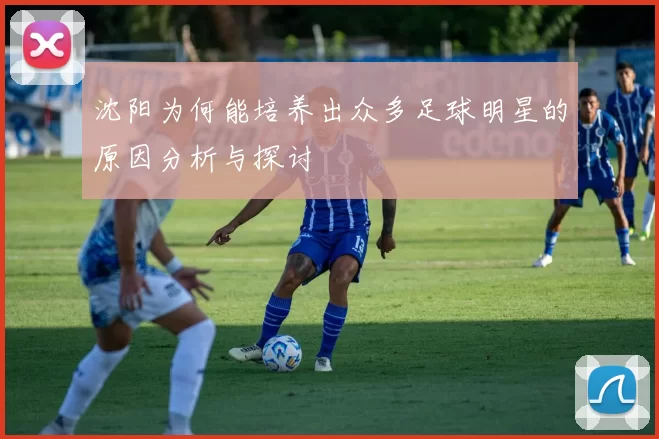 沈阳为何能培养出众多足球明星的原因分析与探讨